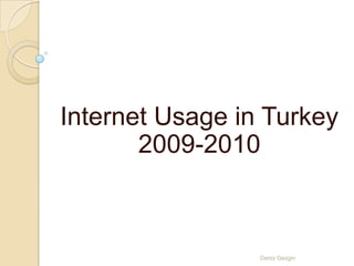 Internet Usage in Turkey 2009-2010 DenizGezgin 