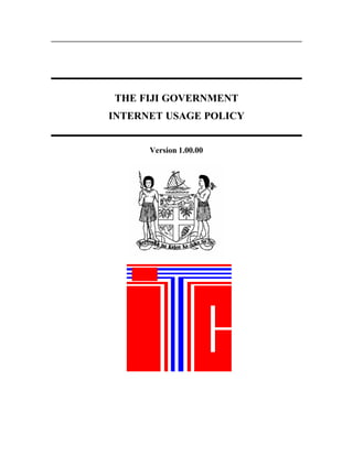 THE FIJI GOVERNMENT
INTERNET USAGE POLICY


      Version 1.00.00
 