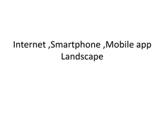 Internet ,Smartphone ,Mobile app
Landscape

 