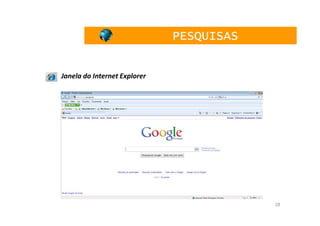 PESQUISAS


Janela do Internet Explorer




                                          28
 