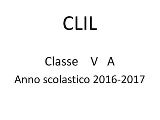 CLIL
Classe V A
Anno scolastico 2016-2017
 