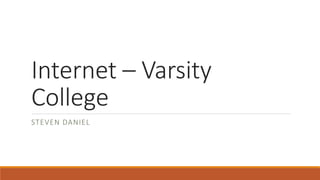 Internet – Varsity
College
STEVEN DANIEL
 