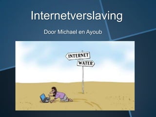 Internetverslaving
Door Michael en Ayoub

 