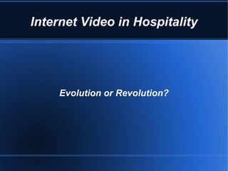 Internet Video in Hospitality Evolution or Revolution? 