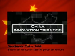 Studiereis China 2008
Bezoek aan Tudou; een videosite groter dan YouTube