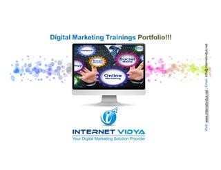 Web:www.internetvidya.net,Email:info@internetvidya.net
Digital Marketing Trainings Portfolio!!!
 