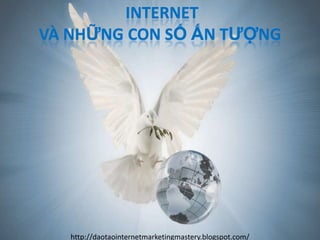 INTERNET
VÀ NHỮNG CON SỐ ẤN TƯỢNG




   http://daotaointernetmarketingmastery.blogspot.com/
 