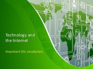 Technology and
the Internet
Important ESL vocabulary
 