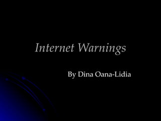 Internet Warnings By Dina Oana-Lidia  