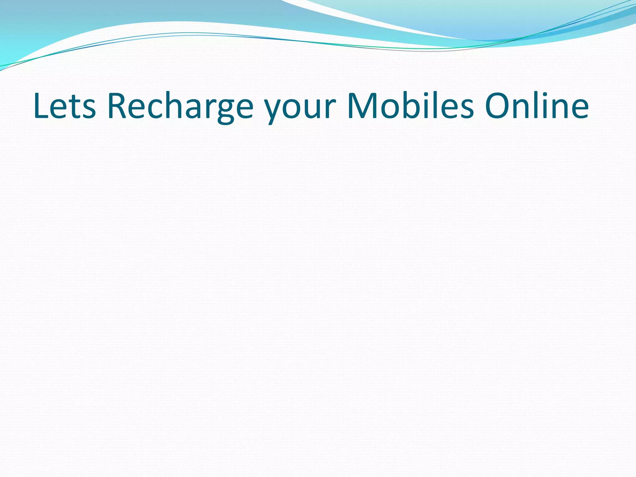 Lets Recharge your Mobiles Online
 