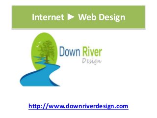 Internet ► Web Design
http://www.downriverdesign.com
 