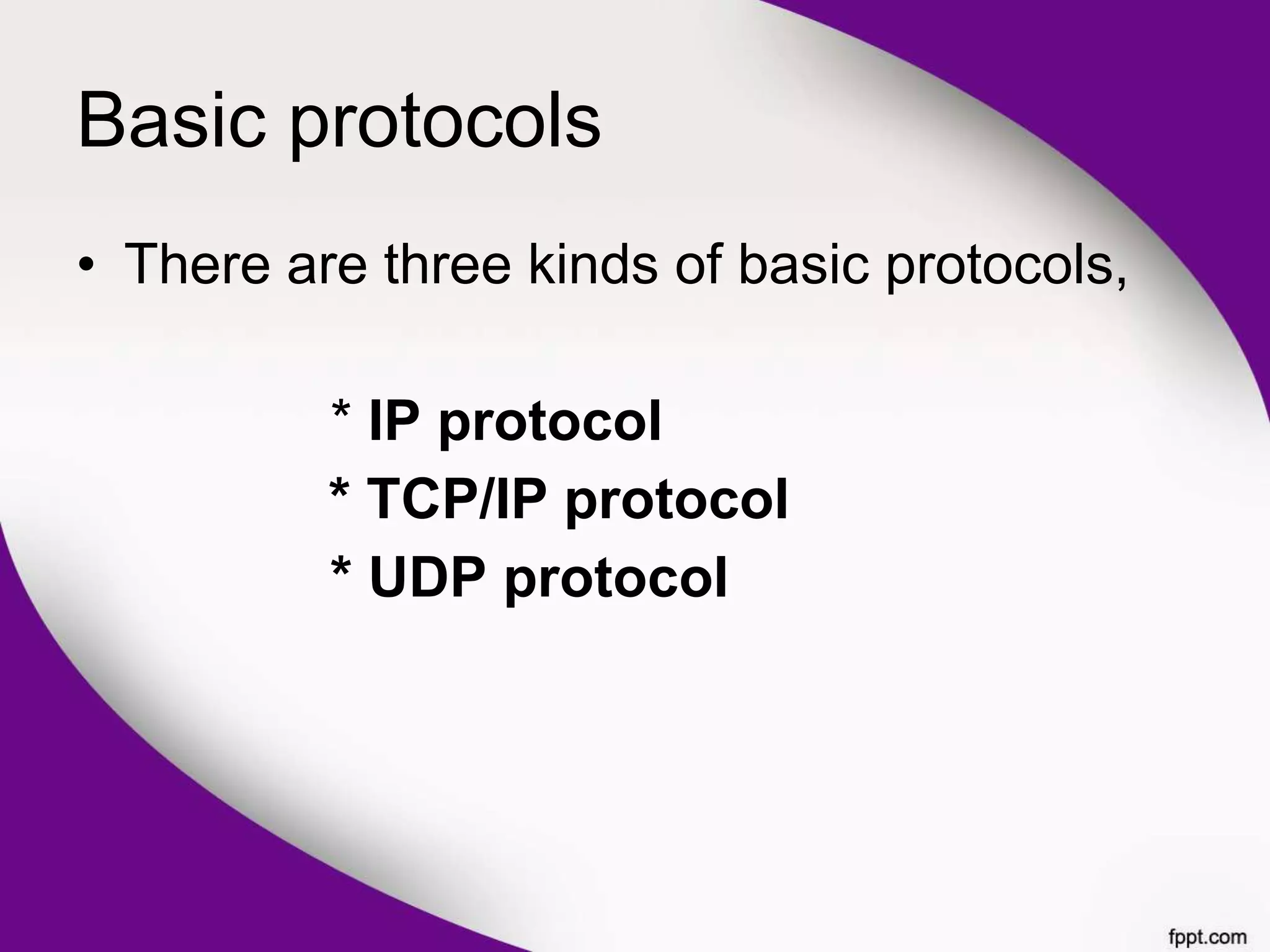 Basic protocols
• There are three kinds of basic protocols,
* IP protocol
* TCP/IP protocol
* UDP protocol
 