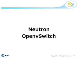 9Copyright?2016 NTT corp. All Rights Reserved.
Neutron
OpenvSwitch
 