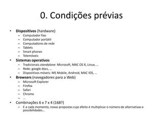 0. Condições prévias
•   Dispositivos (hardware)
     –   Computador fixo
     –   Computador portátil
     –   Computador...