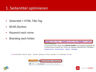 1. Seitentitel optimieren

   Seitentitel = HTML Title-Tag

   60-65 Zeichen

   Keyword nach vorne

   Branding nach hinten
 
