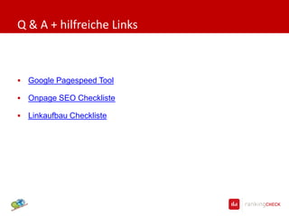 Q & A + hilfreiche Links



   Google Pagespeed Tool

   Onpage SEO Checkliste

   Linkaufbau Checkliste
 