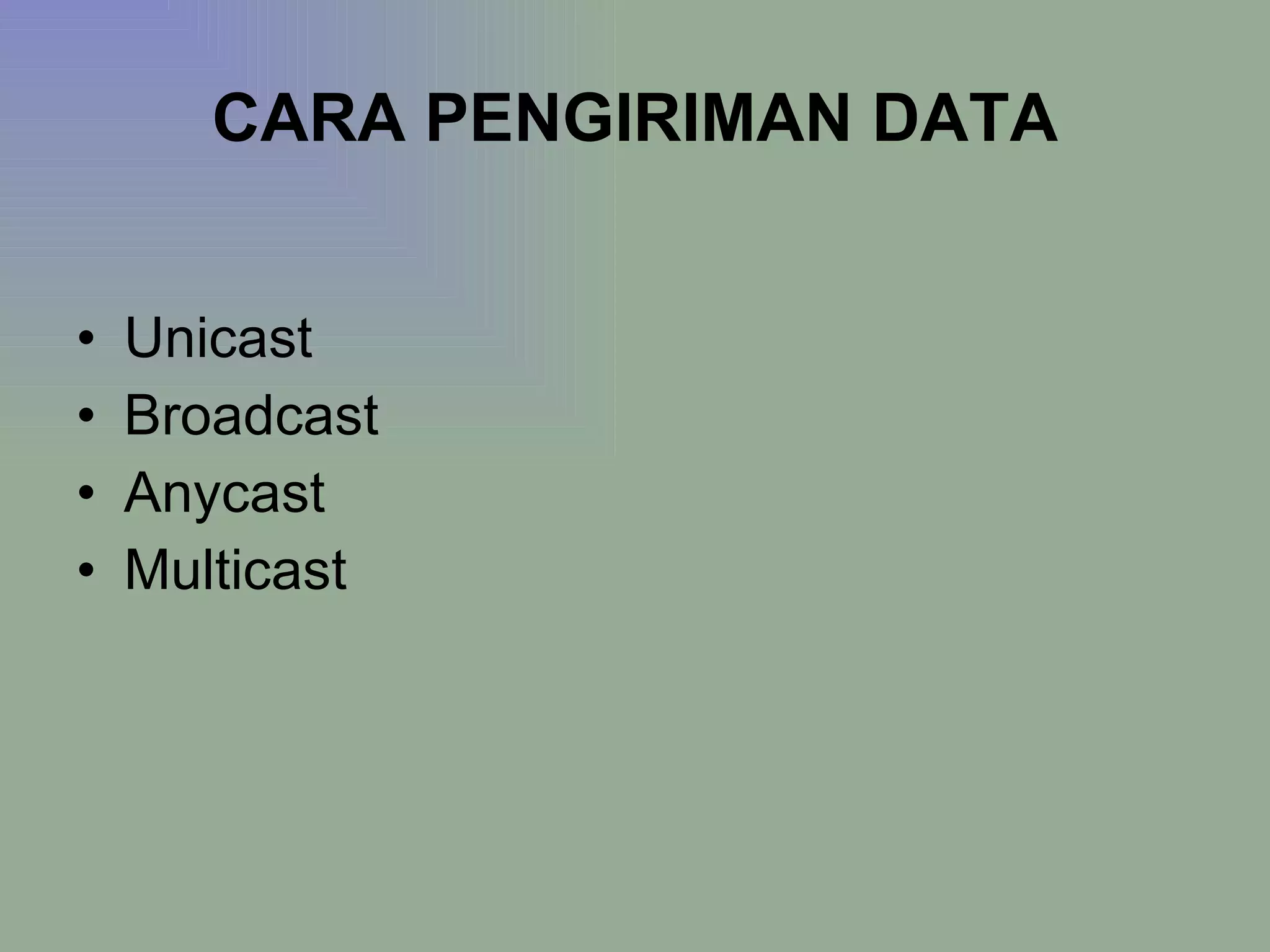 CARA PENGIRIMAN DATA Unicast Broadcast Anycast Multicast 