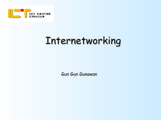 Internetworking Gun Gun Gunawan 