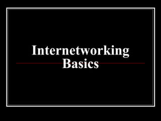 Internetworking
Basics
 