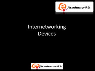 Internetworking
    Devices
 