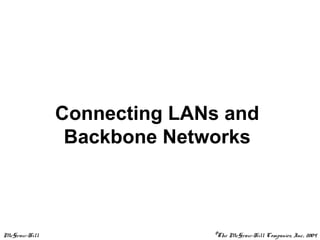 McGraw-Hill ©The McGraw-Hill Companies, Inc., 2004
Connecting LANs and
Backbone Networks
 
