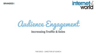 Audience Engagement
Increasing Traffic & Sales
TIM GRICE – DIRECTOR OF SEARCH
 