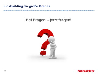 Linkbuilding für große Brands



             Bei Fragen – jetzt fragen!




13
 