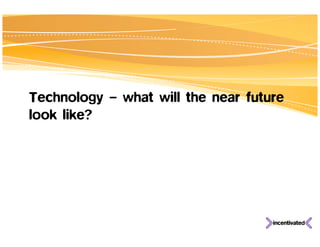 Technology – what will the near future
look like?
 