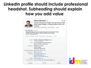 LinkedIn profile should include professional
   headshot. Subheading should explain
           how you add value
 