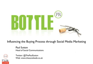 Influencing the Buying Process through Social Media Marketing Paul Sutton Head of Social Communications Twitter: @ThePaulSutton Web: www.thesocialweb.co.uk 