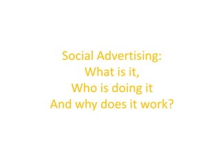 Social Advertising: What is it, Who is doing it And why does it work? 