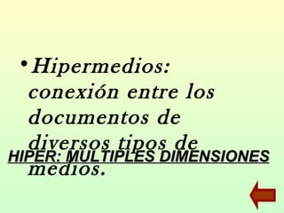 Hipermedios: conexión entre los documentos de diversos tipos de medios. HIPER: MULTIPLES DIMENSIONES