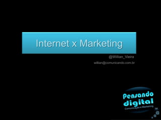Internet x Marketing @Willian_Vieira willian@comunicando.com.br 
