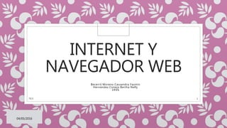 INTERNET Y
NAVEGADOR WEB
Becerril Moreno Cassandra Yazmin
Hernández Conejo Bertha Nelly
1RV6
TICS 1
04/05/2016
 