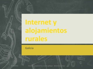 Internet y
alojamientos
rurales
Galicia
18/03/2022 Internet y alojamientos rurales gallegos - @dolorescortizas 1
 