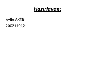 Hazırlayan:
Aylin AKER
200211012
 