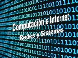 Computación e Internet Redes y Sistemas 