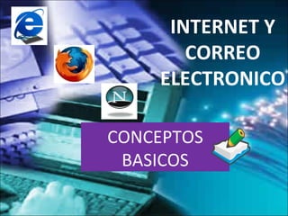 INTERNET Y CORREO ELECTRONICO CONCEPTOS  BASICOS 