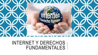 INTERNET Y DERECHOS
FUNDAMENTALES
 