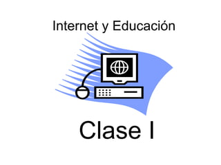Internet y Educación Clase I 