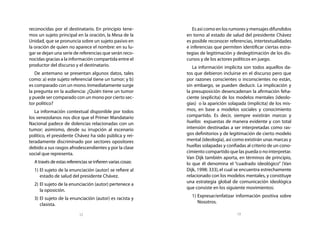 reconocidas por el destinatario. En principio tene-            Es así como en los rumores y mensajes difundidos
mos un sujeto principal en la oración, la Mesa de la        en torno al estado de salud del presidente Chávez
Unidad, que se pronuncia sobre un sujeto pasivo en          es posible reconocer referencias, intertextualidades
la oración de quien no aparece el nombre: en su lu-         e inferencias que permiten identificar ciertas estra-
gar se dejan una serie de referencias que serán reco-       tegias de legitimación y deslegitimación de los dis-
nocidas gracias a la información compartida entre el        cursos y de los actores políticos en juego.
productor del discurso y el destinatario.                      La información implícita son todos aquellos da-
   De antemano se presentan algunos datos, tales            tos que debieron incluirse en el discurso pero que
como: a) este sujeto referencial tiene un tumor; y b)       por razones conscientes o inconscientes no están,
es comparado con un mono. Inmediatamente surge              sin embargo, se pueden deducir. La implicación y
la pregunta en la audiencia: ¿Quién tiene un tumor          la presuposición desencadenan la afirmación feha-
y puede ser comparado con un mono por cierto sec-           ciente (explícita) de los modelos mentales (ideolo-
tor político?                                               gías) o la aparición solapada (implícita) de los mis-
   La información contextual disponible por todos           mos, en base a modelos sociales y conocimiento
los venezolanos nos dice que el Primer Mandatario           compartido. Es decir, siempre existirán marcas y
Nacional padece de dolencias relacionadas con un            huellas expuestas de manera evidente y con total
tumor; asimismo, desde su irrupción al escenario            intensión destinadas a ser interpretadas como ras-
político, el presidente Chávez ha sido pública y rei-       gos definitorios y de legitimación de cierto modelo
teradamente discriminado por sectores opositores            mental (ideología), así como existirán unas marcas y
debido a sus rasgos afrodescendientes y por la clase        huellas solapadas y confiadas al criterio de un cono-
social que representa.                                      cimiento compartido que las pueda o no interpretar.
                                                            Van Dijk también aporta, en términos de principio,
  A través de estas referencias se infieren varias cosas:   lo que él denomina el “cuadrado ideológico” (Van
  1) El sujeto de la enunciación (autor) se refiere al      Dijk, 1998: 333), el cual se encuentra estrechamente
     estado de salud del presidente Chávez.                 relacionado con los modelos mentales, y constituye
                                                            una estrategia global de comunicación ideológica
  2) El sujeto de la enunciación (autor) pertenece a
                                                            que consiste en los siguiente movimientos:
     la oposición.
                                                              1) Expresar/enfatizar información positiva sobre
  3) El sujeto de la enunciación (autor) es racista y
                                                                 Nosotros.
     clasista.

                           12                                                        13
 