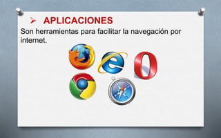  APLICACIONES
Son herramientas para facilitar la navegación por
internet.
 