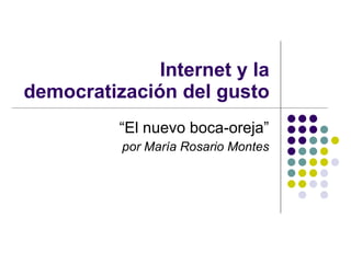 Internet y la democratización del gusto “ El nuevo boca-oreja” por María Rosario Montes 