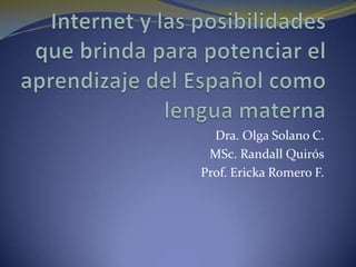 Dra. Olga Solano C.
 MSc. Randall Quirós
Prof. Ericka Romero F.
 
