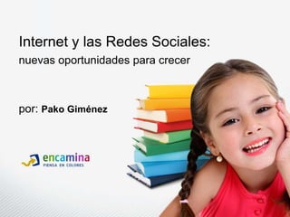Internet y las Redes Sociales:nuevas oportunidades para crecerpor: Pako Giménez 
