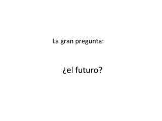 La gran pregunta: ¿el futuro? 
