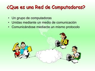 ¿Que es una Red de Computadoras? Un grupo de computadoras Unidas mediante un medio de comunicación Comunicándose mediante un mismo protocolo 