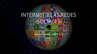 INTERNET Y LAS REDES
SOCIALES
Elena García Zafra 4º E.S.O. B
T.I.C
 