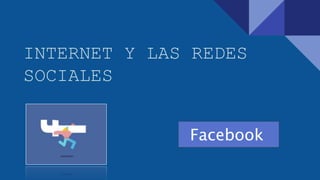 INTERNET Y LAS REDES
SOCIALES
Facebook
 