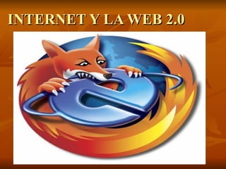 INTERNET Y LA WEB 2.0
 